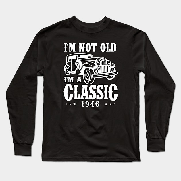 I'm not old I'm a Classic 1946 Long Sleeve T-Shirt by cecatto1994